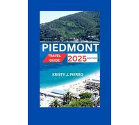 PIEDMONT TRAVEL GUIDE 2025 EDITION: Get the Most Out of Your Trip to the Medieval Towns of Italy