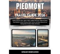Piedmont Travel Guide 2026: Explore Baroque Cities, Alpine Valleys, Rolling Vineyards, Medieval Castles, Local Markets, Artisan Wineries, Rustic ... an Unforgettable Northern Italian Adventure