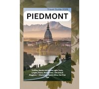 Piedmont Travel Guide 2026: Truffles, Barolo and Alpine Light: Turin, Langhe, Roero, Monferrato, Lake Orta & Maggiore - Itineraries, Food & Wine, Car-Free Tips