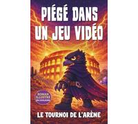 PIÉGÉ DANS UN JEU VIDÉO : Le Tournoi de l’Arène: Roman jeunesse illustré en couleurs. Une aventure pleine d’action pour filles et garçons de 8 à 12 ans fans de jeux vidéo, de défis et de stratégie.