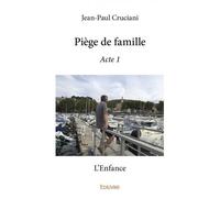 Piège de famille - acte 1 L'Enfance - Jean-Paul Cruciani - Edilivre-Aparis - broché - Autobiographie