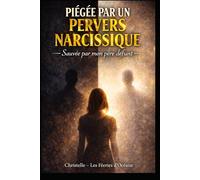 PIÉGÉE PAR UN PERVERS NARCISSIQUE: Sauvée par mon père défunt