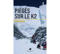 Piégés Sur Le K2 - L'une Des Épopées Les Plus Dramatiques De L'histoire De L'himalayisme