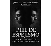 PIEL DE ESPEJISMO: Una novela poética en cuarenta fragmentos