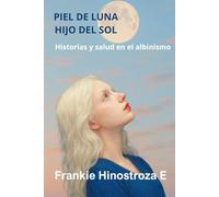 PIEL DE LUNA, HIJO DEL SOL: HISTORIAS Y SALUD EN EL ALBINISMO.