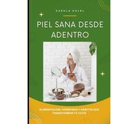 PIEL SANA DESDE ADENTRO: Alimentación, Hormonas y Hábitos que Transforman tu Cutis