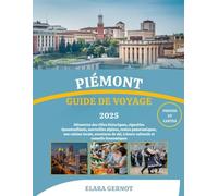 PIÉMONT GUIDE DE VOYAGE 2025: Découvrez des villes historiques, vignobles époustouflants, merveilles alpines, routes panoramiques, une cuisine locale, ... trésors culturels et conseils économiques