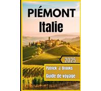 Piémont Italie Guide de voyage 2025: "Dévoilement du joyau caché de l’Italie : des sommets alpins aux vignobles de Barolo