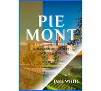 Piemont Reiseführer 2025: Entdecken Sie das Herz Norditaliens: Weinberge, Dörfer und zeitlose Kultur