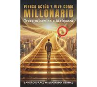 Piensa, actúa y vive como millonario: Traza tu camino a la riqueza