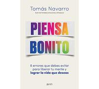Piensa bonito: 8 errores que debes evitar para liberar tu mente y lograr la vida que deseas