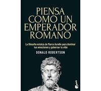 Piensa como un emperador romano: La filosofía estoica de Marco Aurelio para dominar tus emociones y gobernar tu vida