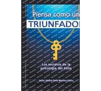 Piensa Como Un Triunfador. Los Secretos De La Psicología Del Éxito.