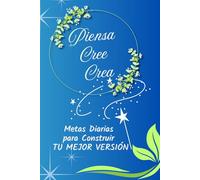 Piensa Cree Crea: Metas Diarias para Construir tu Mejor Versión: 100 páginas para planificar tus metas diarias y convertir cada día en una oportunidad de crecimiento