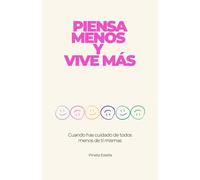 PIENSA MENOS Y VIVE MÁS: Equilibrio emocional y ocupacional para mujeres de 45 en adelante: libérate del síndrome del cuidador, la ansiedad y el agotamiento