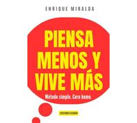 Piensa menos y vive más: Método simple. Cero humo.