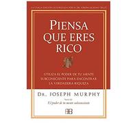 Piensa Que Eres Rico : Utiliza El Poder De Tu Mente Subconsciente Para Encontrar La Verdadera Riqueza