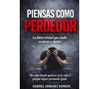 Piensas como perdedor: La dura verdad que nadie se atreve a decirte