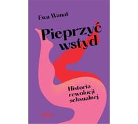 Pieprzyæ wstyd Historia rewolucji seksualnej Ewa Wanat (Buch auf Polnisch)