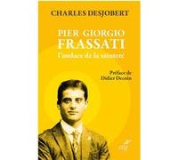 Pier Giorgio Frassati, l'audace de la sainteté Charles Desjobert (Auteur), Didier Decoin (Préface)