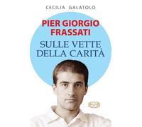 Pier Giorgio Frassati. Sulle vette della carità