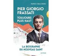 Pier Giorgio Frassati, toujours plus haut: La biographie du nouveau saint
