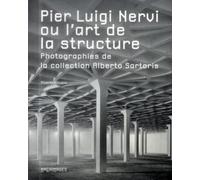 Pier Luigi Nervi ou l'art de la structure: Photographies de la collection Alberto Sartoris.