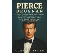 PIERCE BROSNAN BIOGRAFIE: Von Drogheda nach Hollywood: Die inspirierende wahre Geschichte von James Bonds Reise durch Verlust und Widerstandskraft