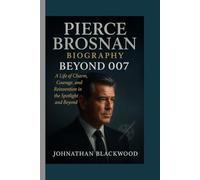 PIERCE BROSNAN BIOGRAPHY- BEYOND 007: A Life of Charm, Courage, and Reinvention in the Spotlight and Beyond