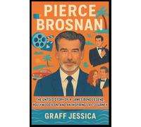 PIERCE BROSNAN: The Untold Story of a James Bond Legend, Hollywood Icon, and an Inspiring Life Journey