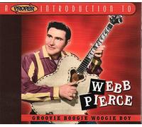 Pierce, Webb - A Proper Introduction to Webb Pierce: Groovie Boogie Woogie Boy