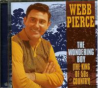 Pierce, Webb - Wondering Boy: King of 50s Country