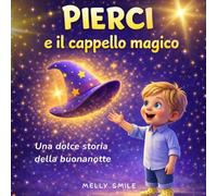 Pierci e il Cappello Magico: Una dolce storia della Buonanotte per bambini dai 2 ai 4 anni