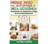 PIERDE PESO CON AUTOFAGIA Y DIETA CETOGÉNICA: DESINTOXICA TU ORGANISMO Y BAJA DE PESO NATURALMENTE