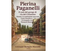 PIERINA PAGANELLI - IL CASO DEL GARAGE DI VIA DEL CICLAMINO: Rimini, Il Condominio Spezzato, Louis Dassilva e Il Triangolo Con Manuela Bianchi