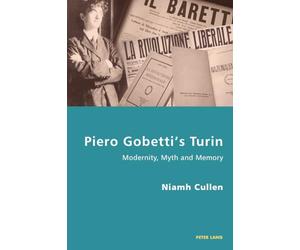 Piero Gobetti’s Turin: Modernity, Myth and Memory