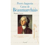 Pierre-Augustin Caron de Beaumarchais - Tome 1 : 1732-1774, L'irrésistible ascension