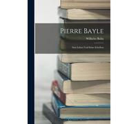 Pierre Bayle: Sein Leben Und Seine Schriften