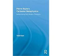 Pierre Bayle's Cartesian Metaphysics, Routledge Studies in Seventeenth-Century Philosophy Todd Ryan (Auteur)