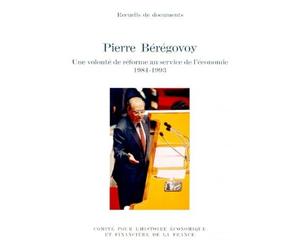 PIERRE BÉRÉGOVOY. UNE VOLONTÉ DE RÉFORME AU SERVICE DE L'ÉCONOMIE, 1984-1993