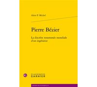 Pierre Bézier La discrète renommée mondiale d'un ingénieur - Alain Michel - Classiques Garnier - broché - Scolaire / Universitaire