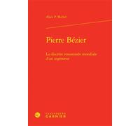 Pierre Bézier La discrète renommée mondiale d'un ingénieur - Alain Michel - Classiques Garnier - relié - Scolaire / Universitaire