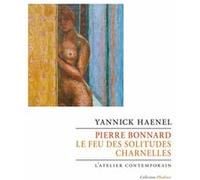 Pierre Bonnard. Le feu des solitudes charnelles Yannick Haenel (Auteur)