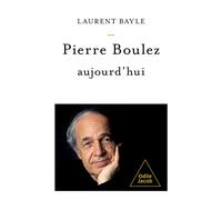 Pierre Boulez, aujourd'hui - Laurent Bayle - Odile Jacob - broché - Roman