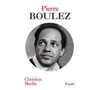 Pierre Boulez - Christian Merlin - Fayard - broché - Monographie