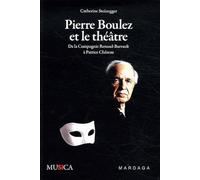 Pierre Boulez et le théâtre: De la Compagnie Renaud-Barrault à Patrice Chéreau
