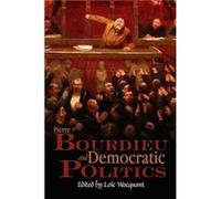 Pierre Bourdieu and Democratic Politics Loic Wacquant (Auteur)