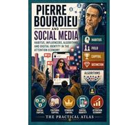 Pierre Bourdieu and Social Media: Habitus, Influencers, Algorithms, and Digital Identity in the Attention Economy