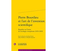 Pierre Bourdieu Et L'art De L'invention Scientifique - Enquêter Au Centre De Sociologie Européenne (1959-1969)