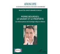 Pierre Bourdieu, le savant et le prophète: Les métamorphoses de la Sociologie critique et réflexive